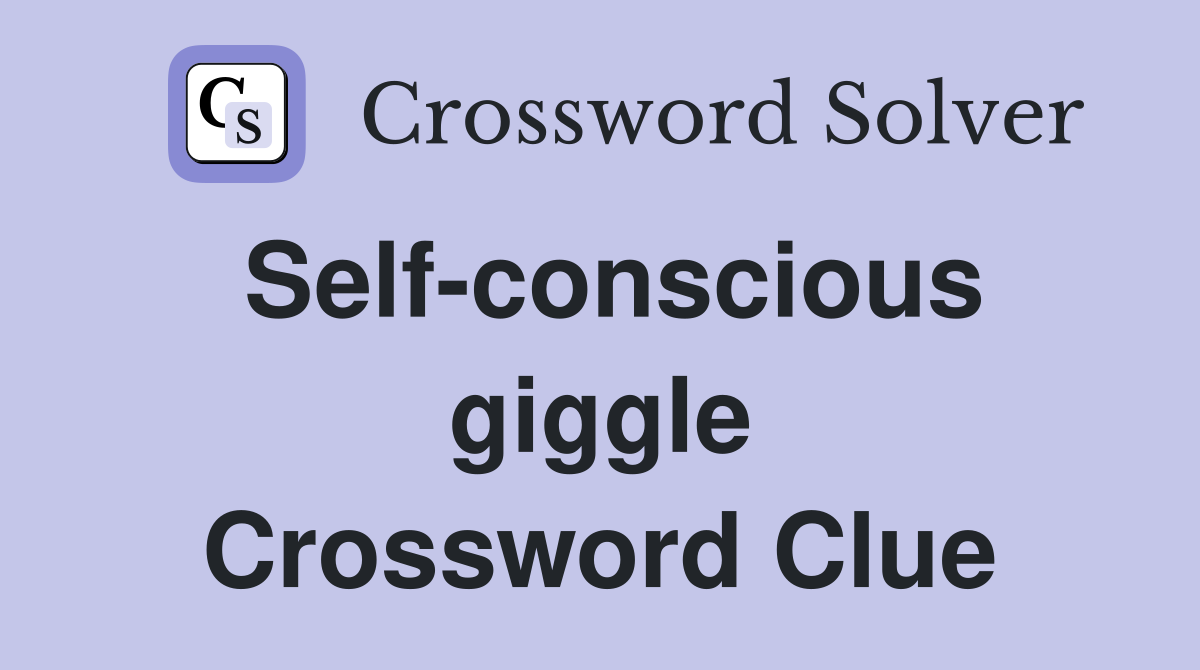 Self-conscious giggle Crossword Clue