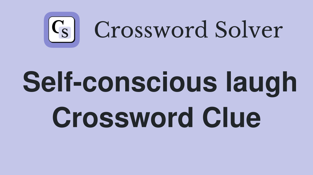 Self-conscious laugh Crossword Clue