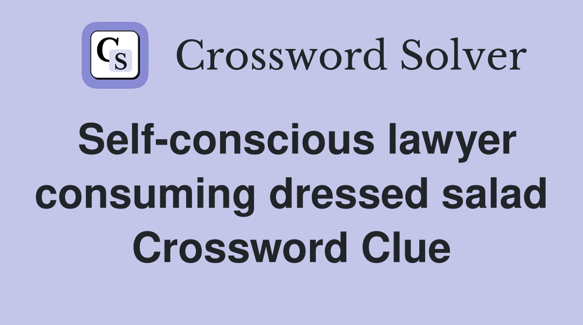 Self-conscious lawyer consuming dressed salad Crossword Clue