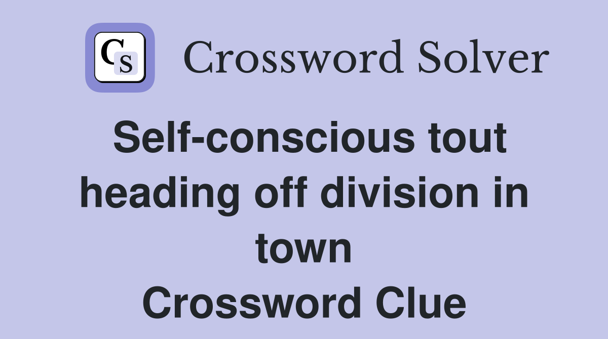 Self-conscious tout heading off division in town Crossword Clue