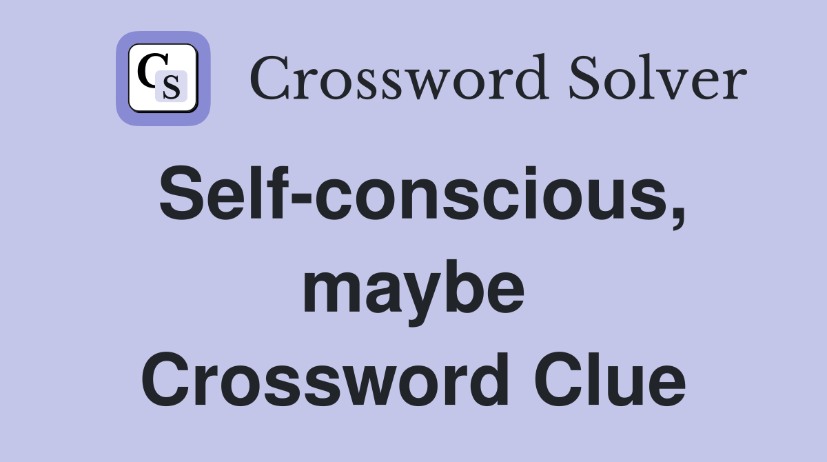 Self-conscious, maybe Crossword Clue