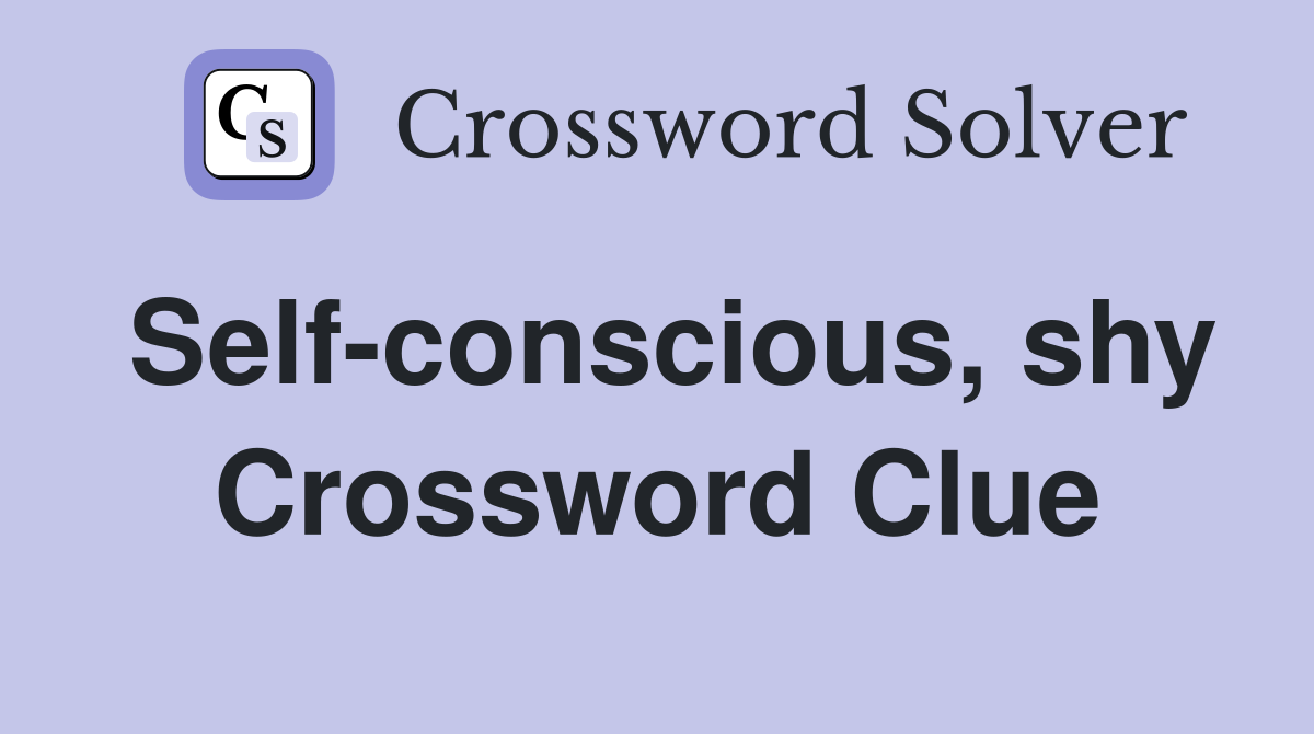Self-conscious, shy Crossword Clue