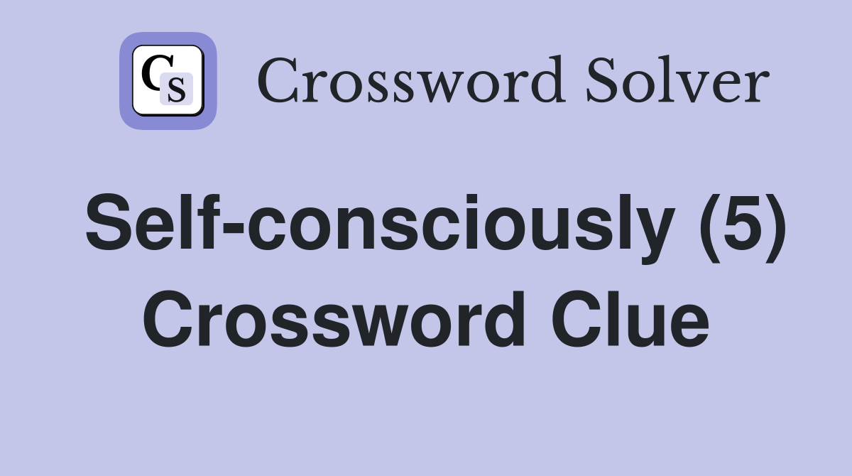 Self-consciously (5) Crossword Clue