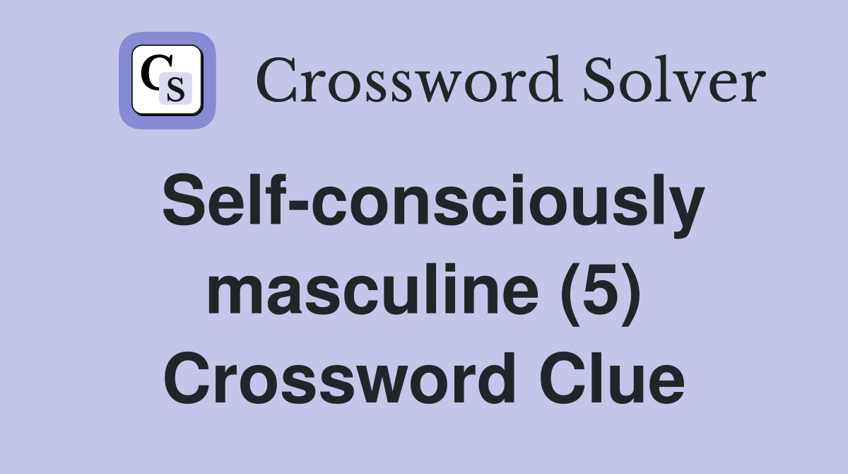 Self-consciously masculine (5) Crossword Clue