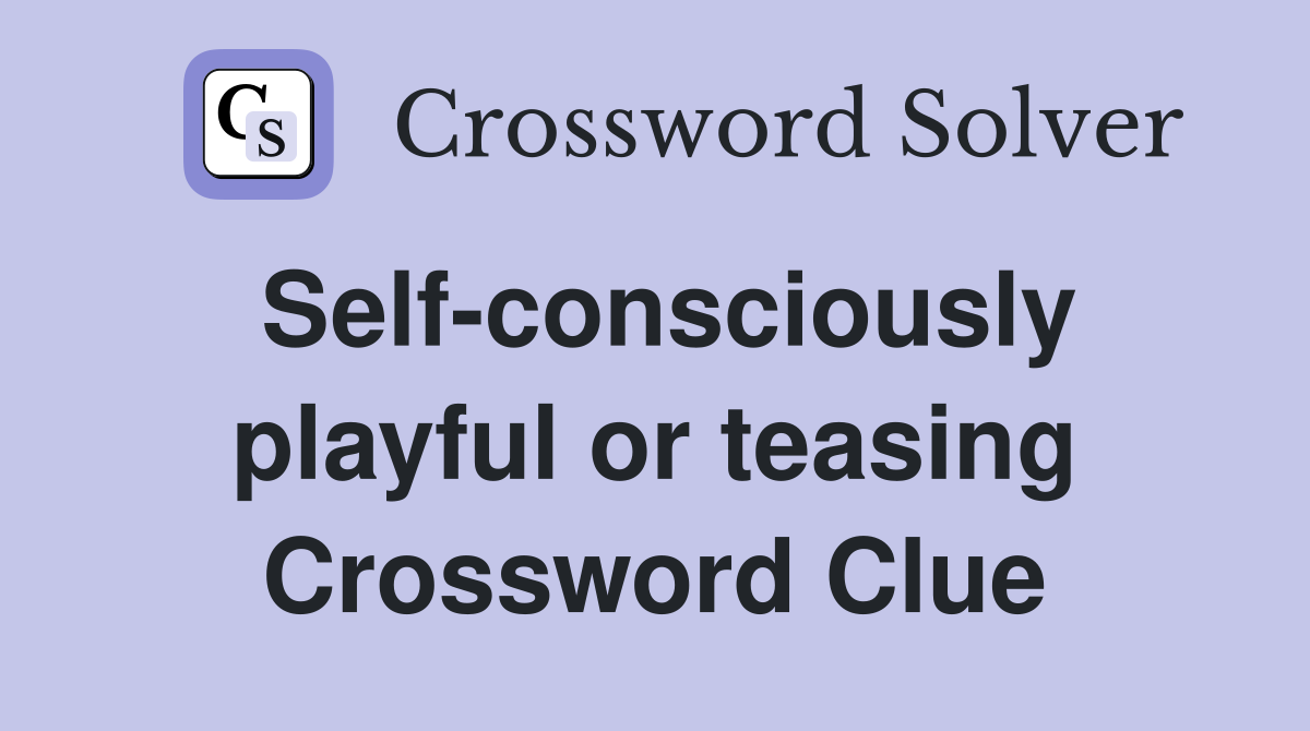 Self-consciously playful or teasing Crossword Clue
