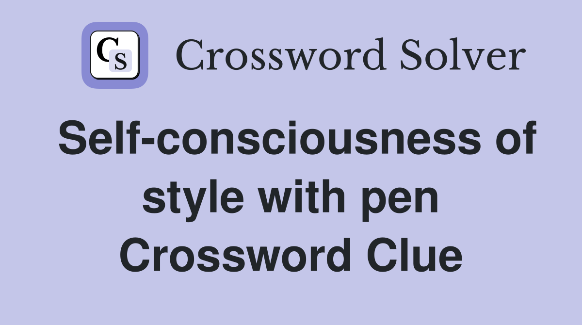 Self-consciousness of style with pen Crossword Clue