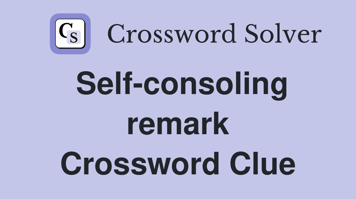 Self-consoling remark Crossword Clue