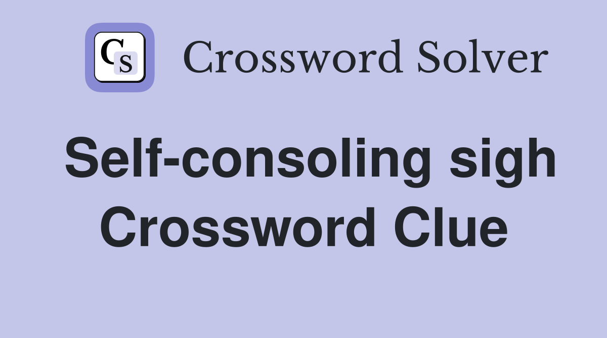 Self-consoling sigh Crossword Clue