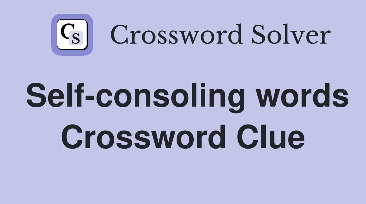 Self-consoling words Crossword Clue