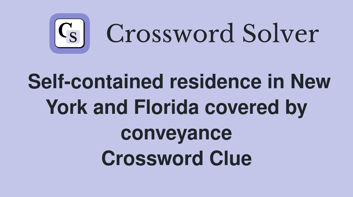 Self-contained residence in New York and Florida covered by conveyance Crossword Clue