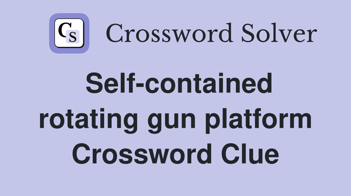 Self-contained rotating gun platform Crossword Clue