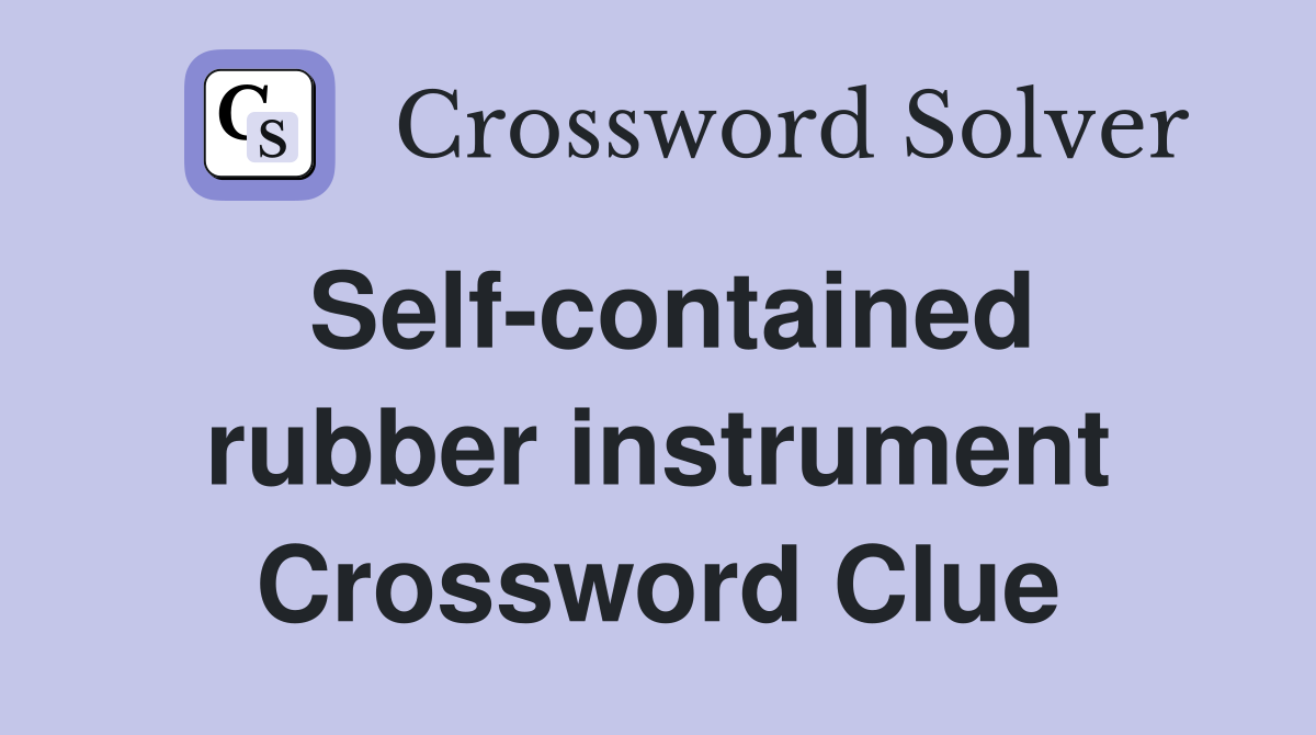 Self-contained rubber instrument Crossword Clue