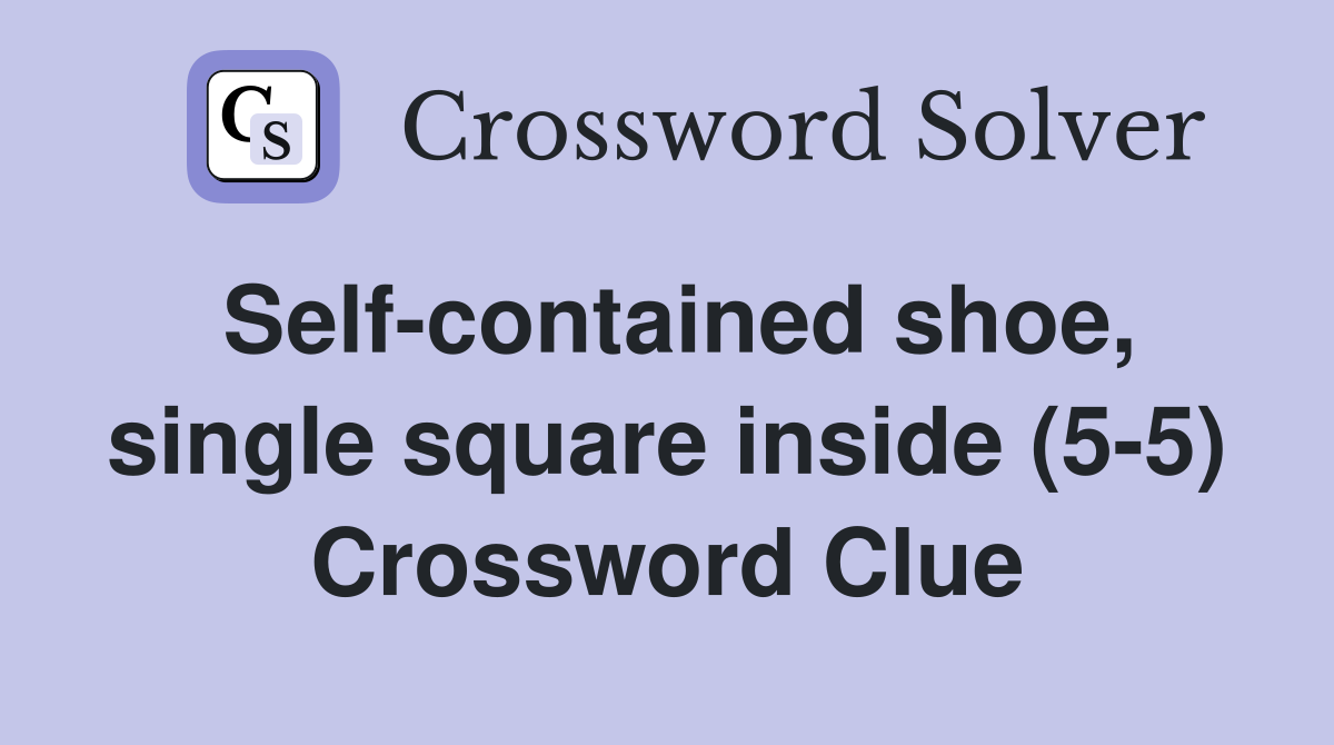Self-contained shoe, single square inside (5-5) Crossword Clue