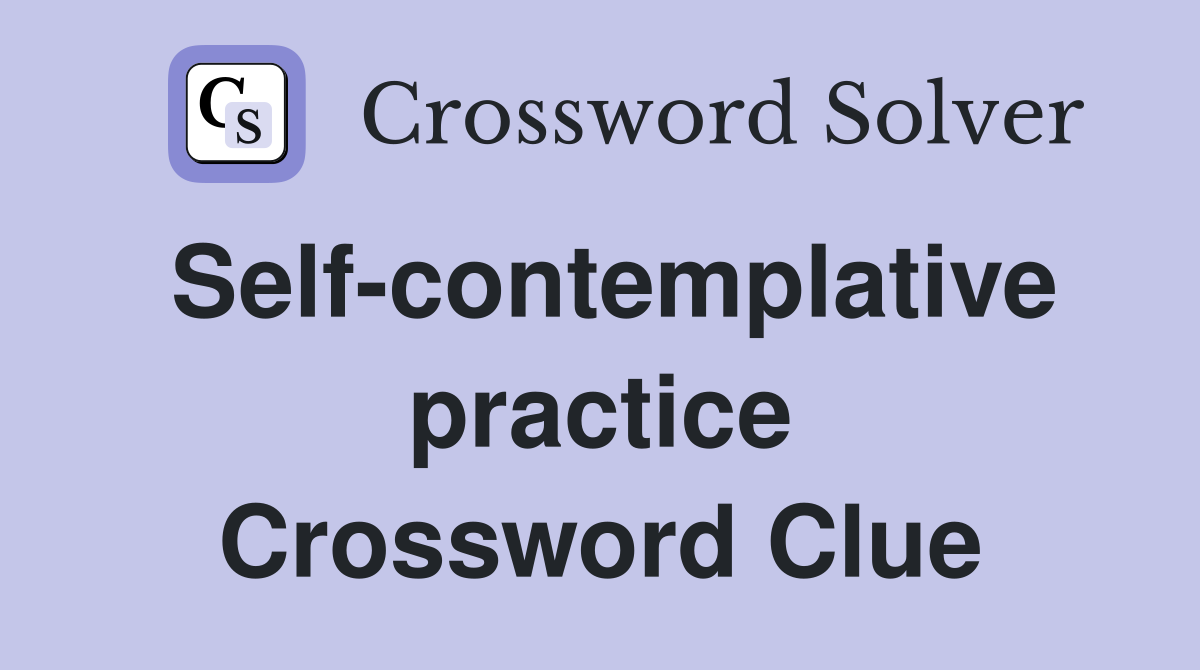 Self-contemplative practice Crossword Clue