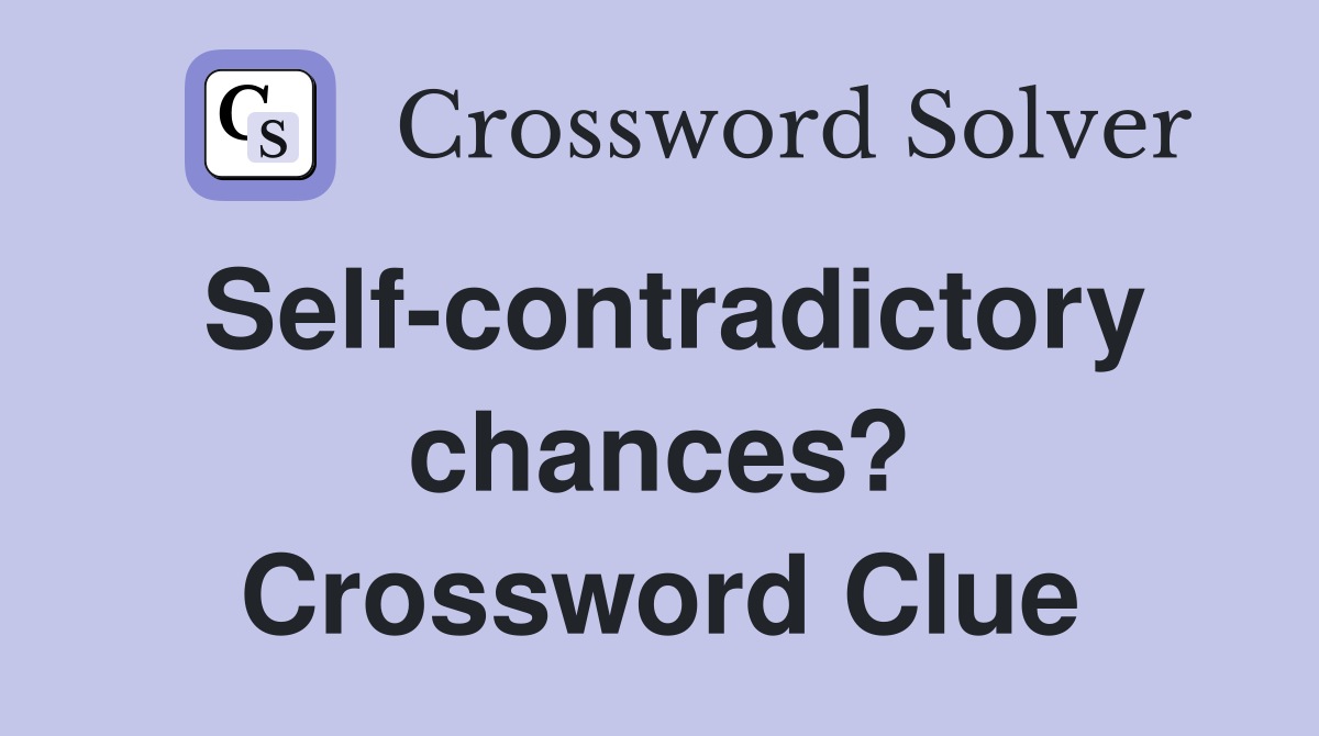 Self-contradictory chances? Crossword Clue