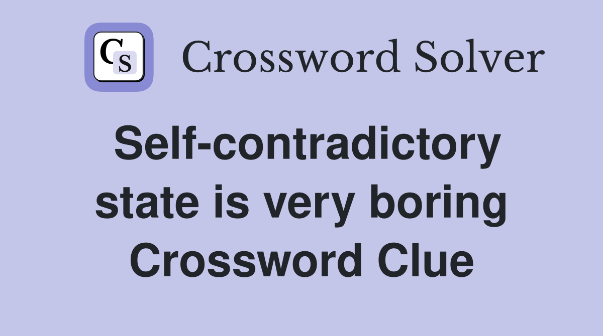 Self-contradictory state is very boring Crossword Clue