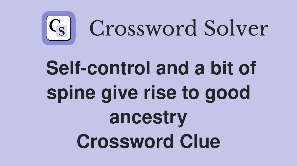 Self-control and a bit of spine give rise to good ancestry Crossword Clue