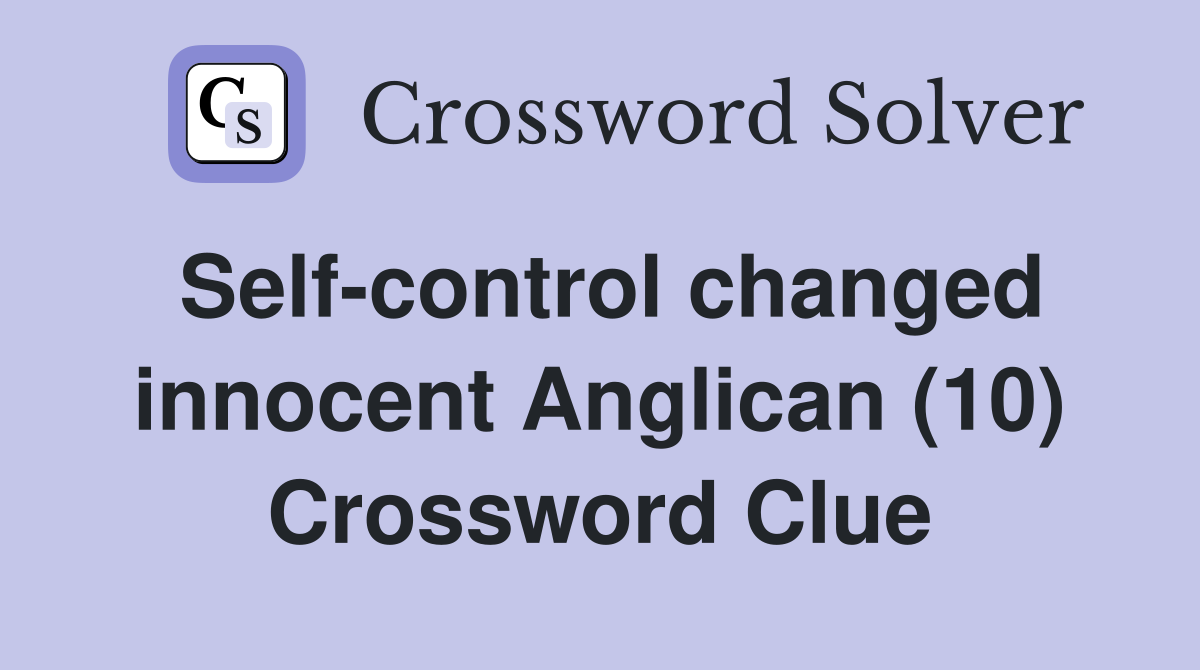 Self-control changed innocent Anglican (10) Crossword Clue