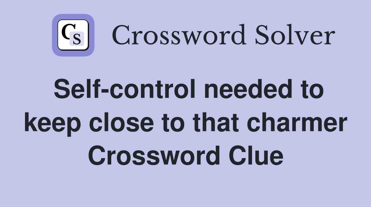 Self-control needed to keep close to that charmer Crossword Clue