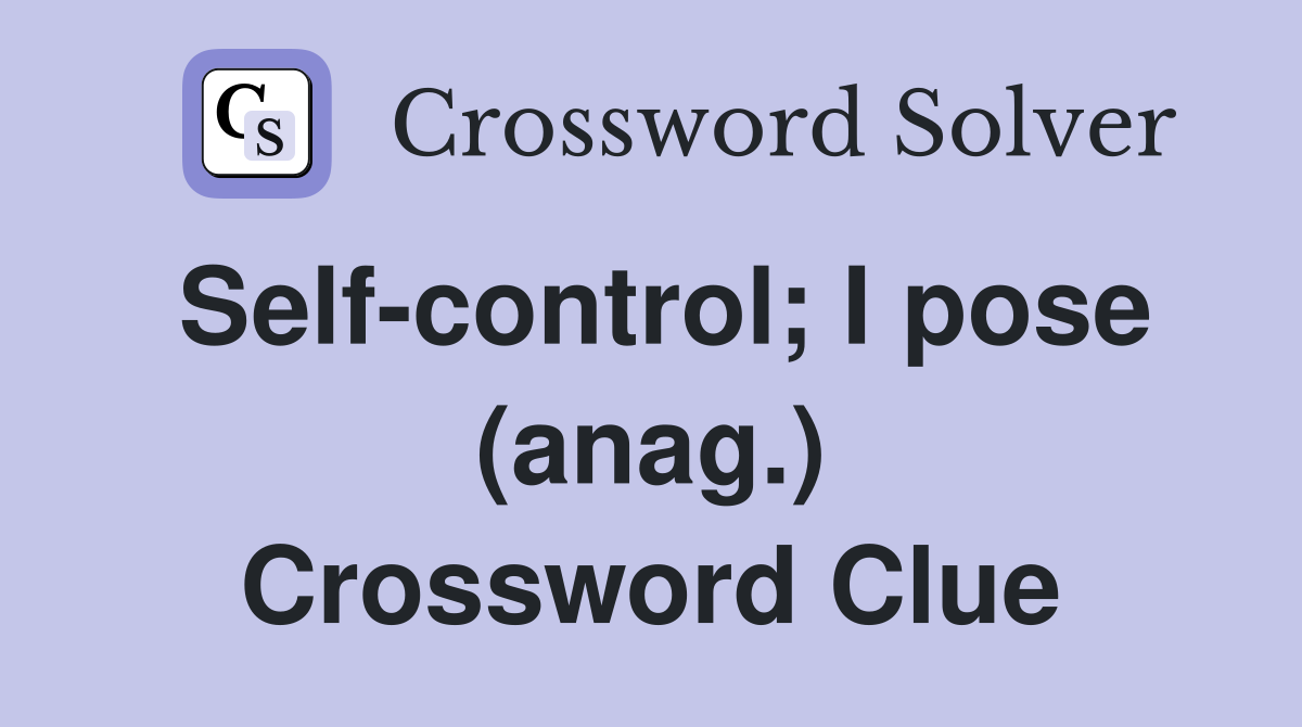 Self-control; I pose (anag.) Crossword Clue