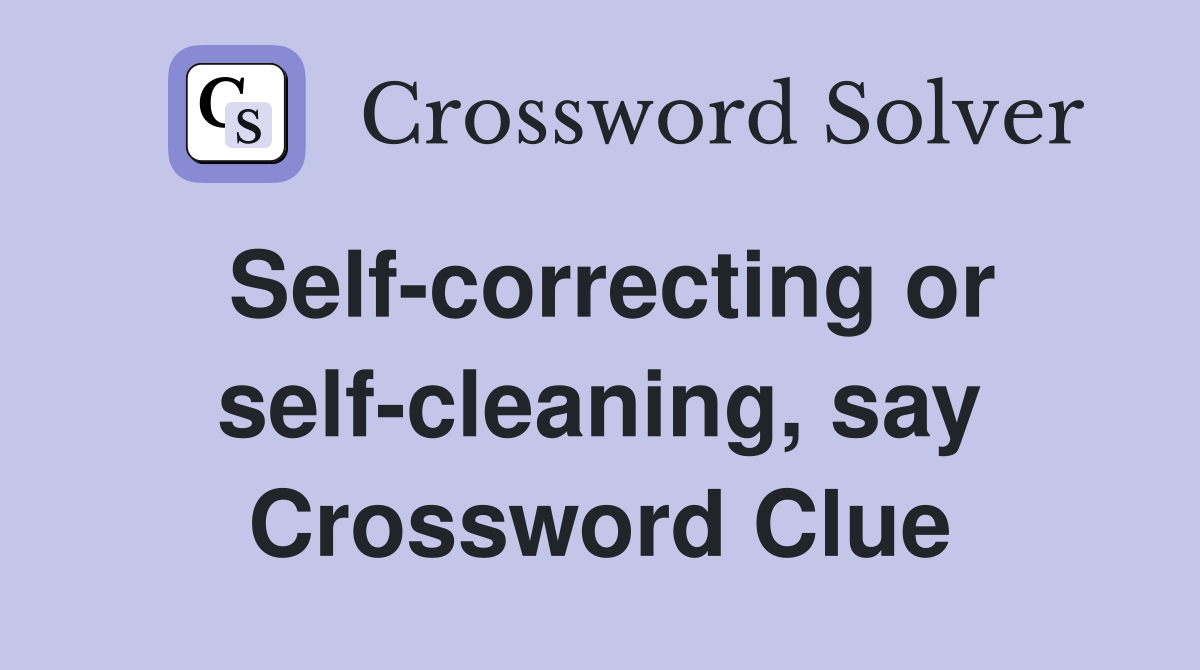 Self-correcting or self-cleaning, say Crossword Clue