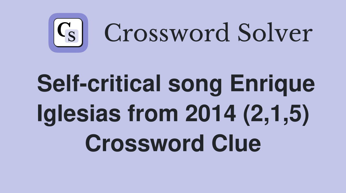 Self-critical song Enrique Iglesias from 2014 (2,1,5) Crossword Clue