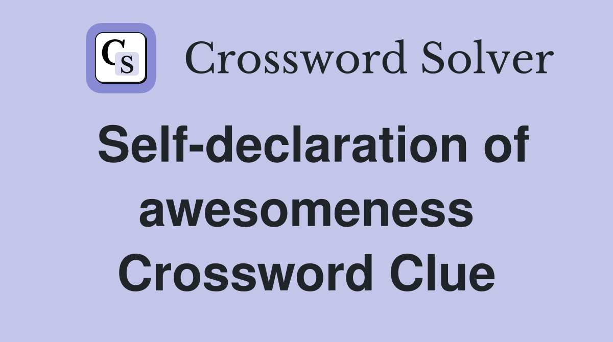 Self-declaration of awesomeness Crossword Clue