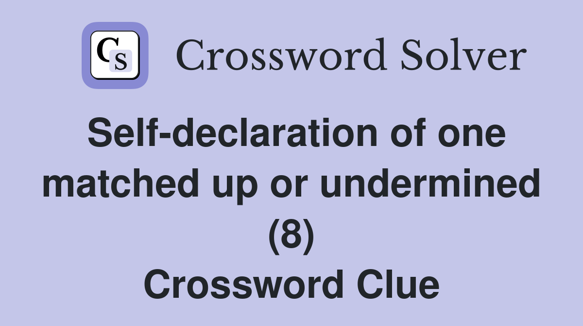 Self-declaration of one matched up or undermined (8) Crossword Clue