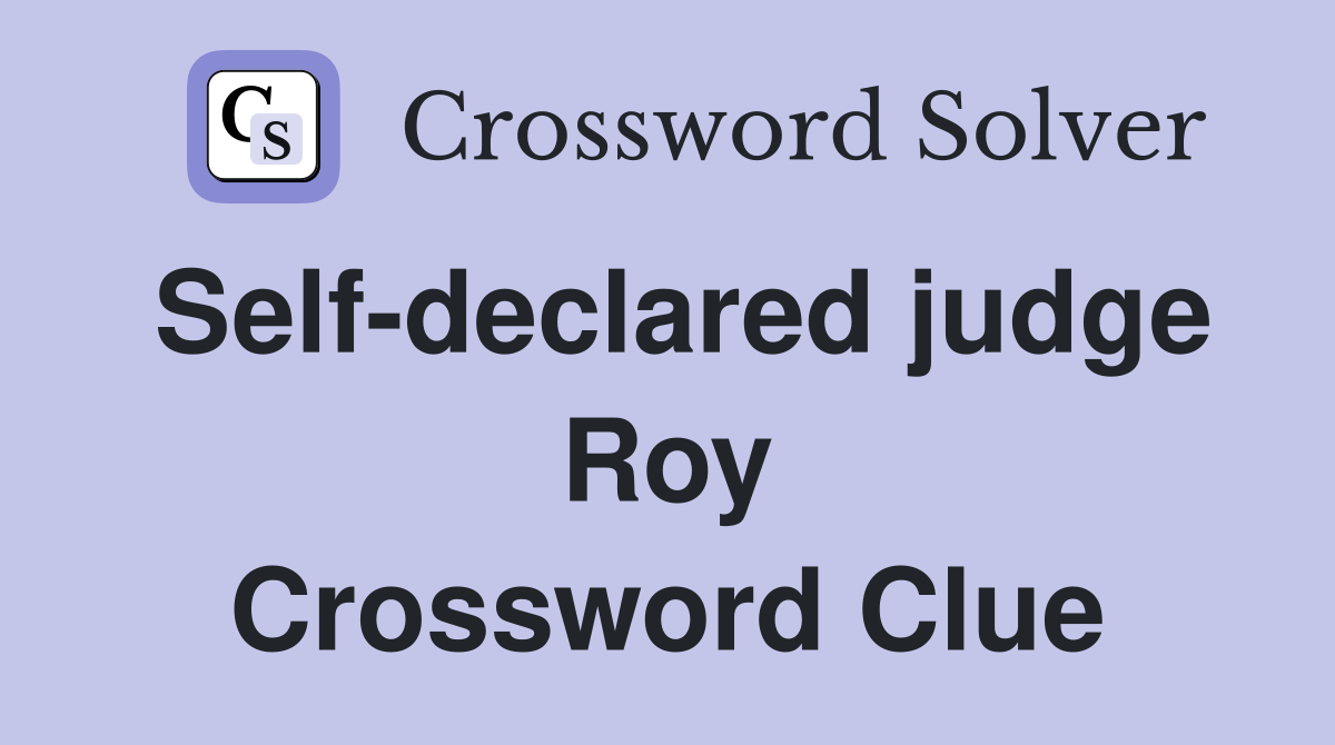 Self-declared judge Roy Crossword Clue