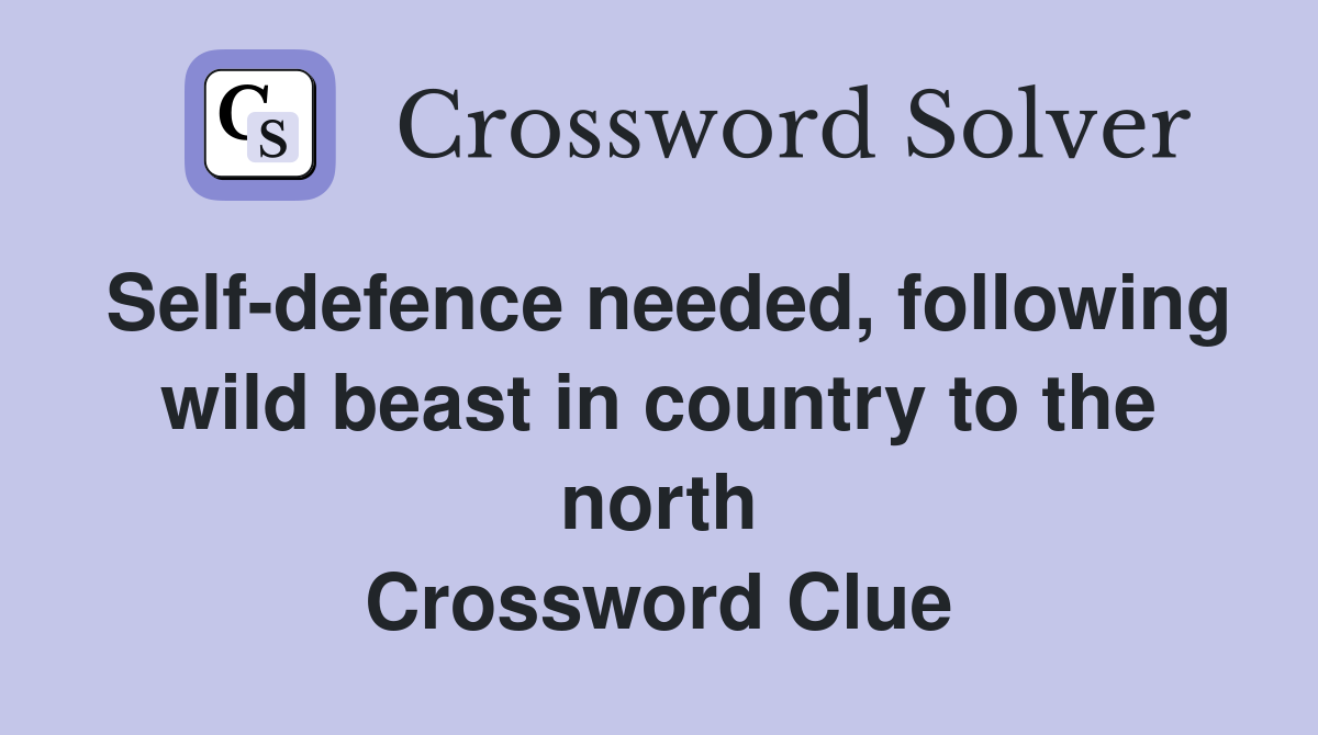 Self-defence needed, following wild beast in country to the north Crossword Clue
