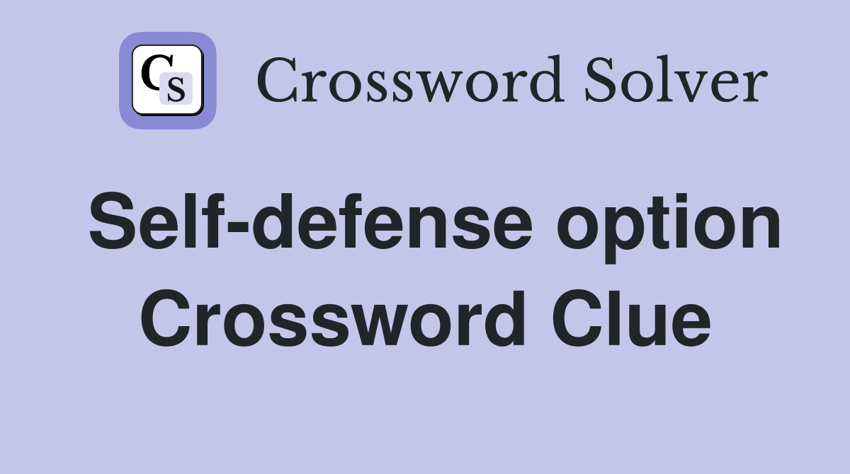Self-defense option Crossword Clue