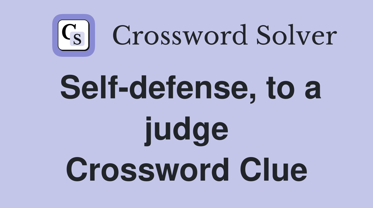 Self-defense, to a judge Crossword Clue