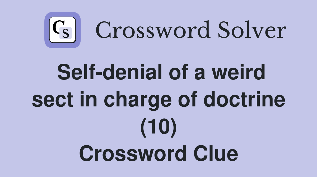 Self-denial of a weird sect in charge of doctrine (10) Crossword Clue