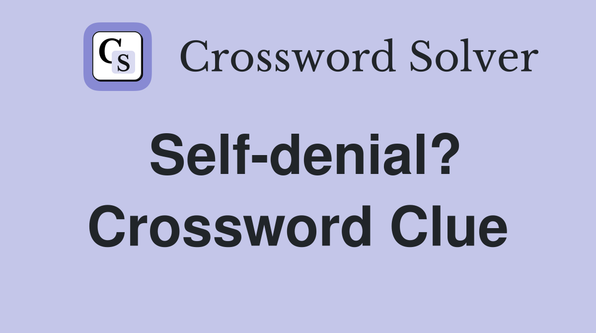 Self-denial? Crossword Clue