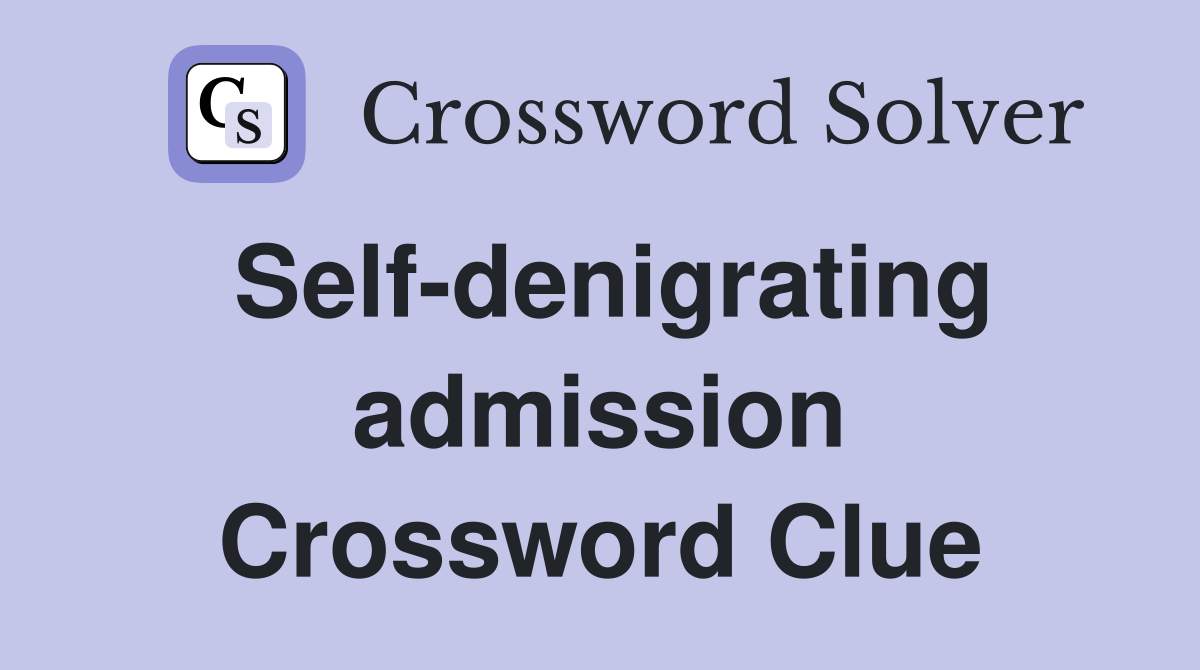 Self-denigrating admission Crossword Clue
