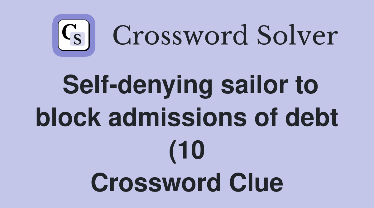 Self denying sailor to block admissions of debt (10) Crossword Clue Self denying sailor to block admissions of debt (10) Crossword Clue