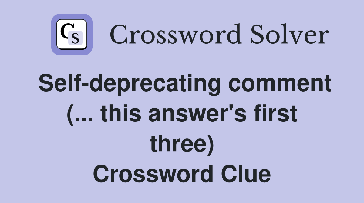 Self-deprecating comment (... this answer's first three) Crossword Clue