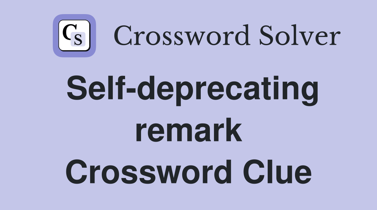 Self-deprecating remark Crossword Clue