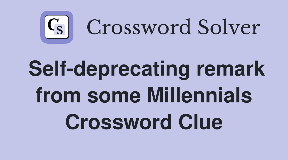 Self-deprecating remark from some Millennials Crossword Clue
