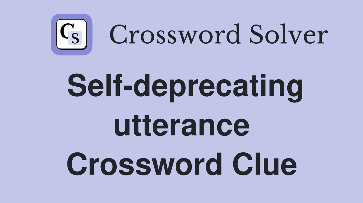 Self-deprecating utterance Crossword Clue