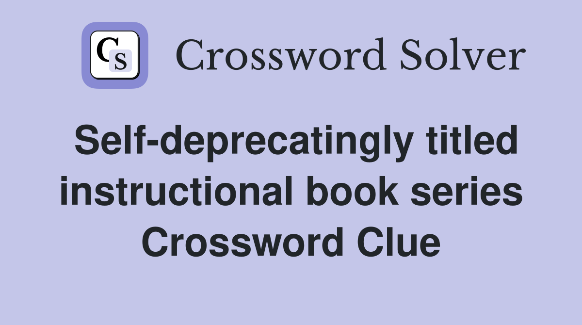 Self-deprecatingly titled instructional book series Crossword Clue