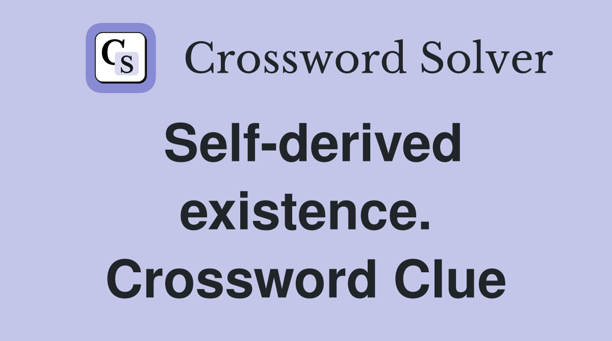 Self-derived existence. Crossword Clue