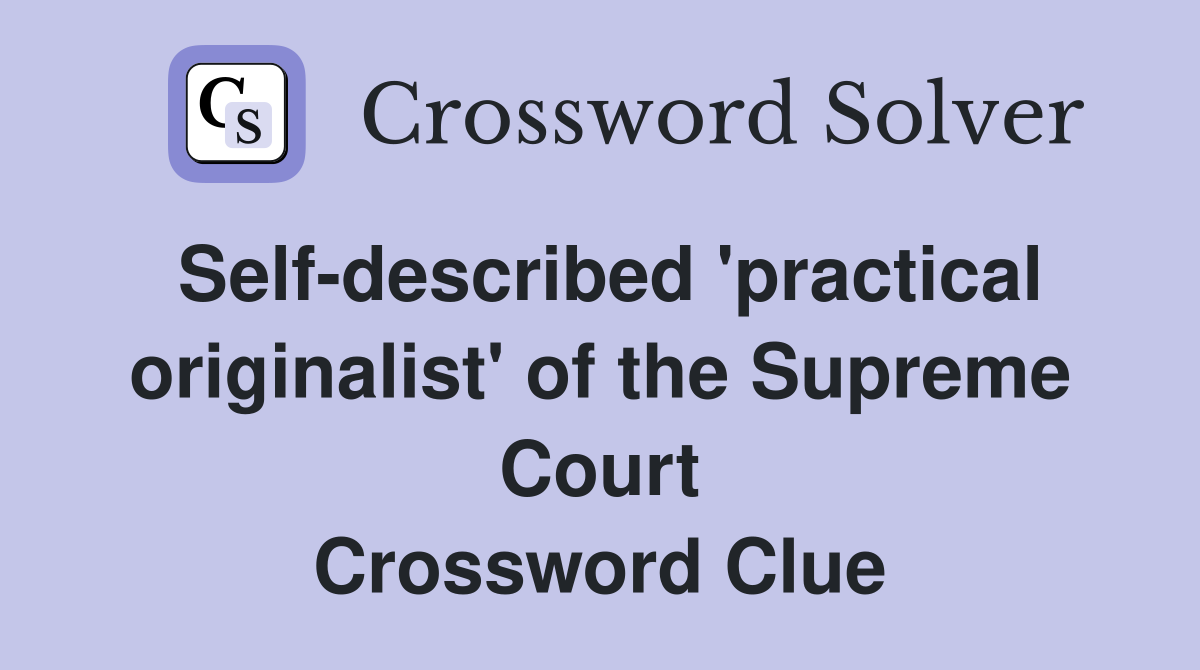 Self-described 'practical originalist' of the Supreme Court Crossword Clue