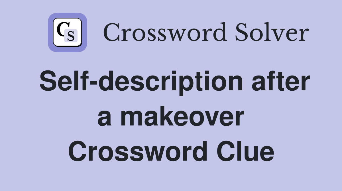 Self-description after a makeover Crossword Clue