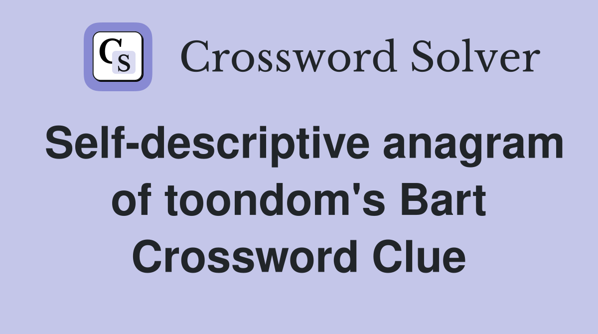 Self-descriptive anagram of toondom's Bart Crossword Clue