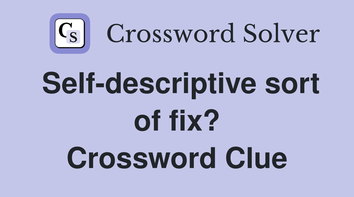 Self-descriptive sort of fix? Crossword Clue