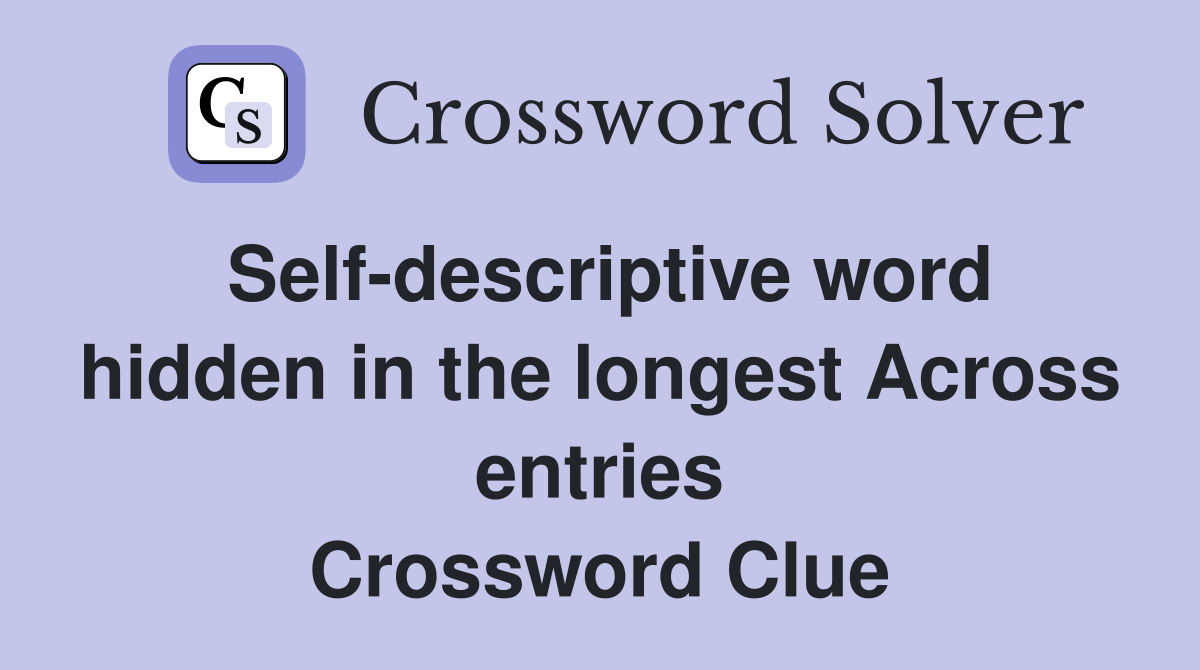 Self-descriptive word hidden in the longest Across entries Crossword Clue