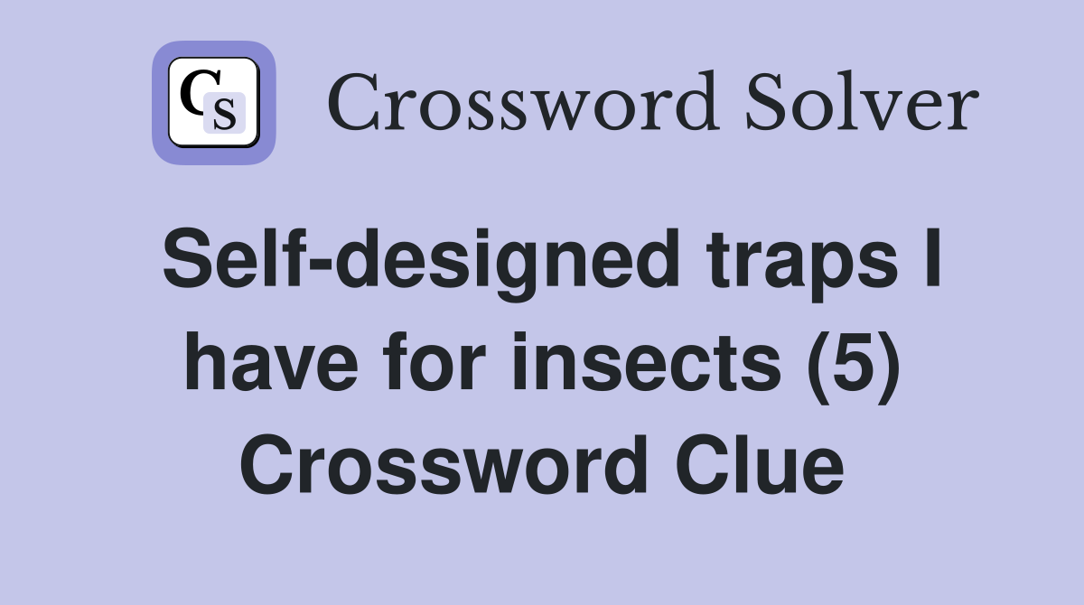 Self-designed traps I have for insects (5) Crossword Clue