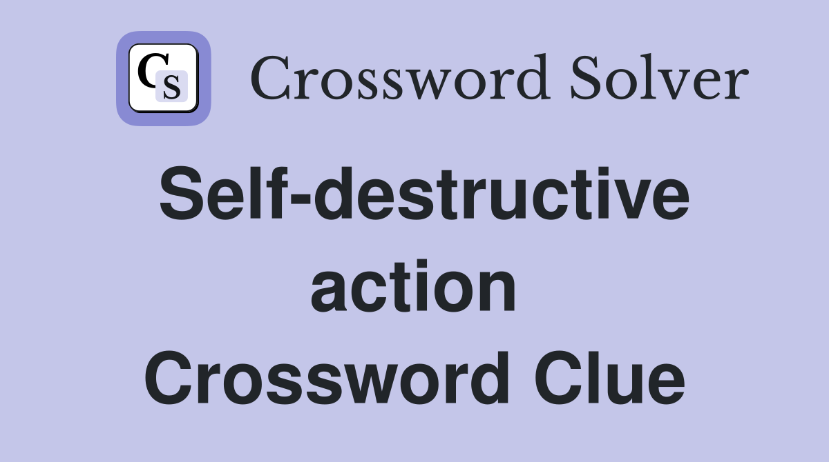 Self-destructive action Crossword Clue