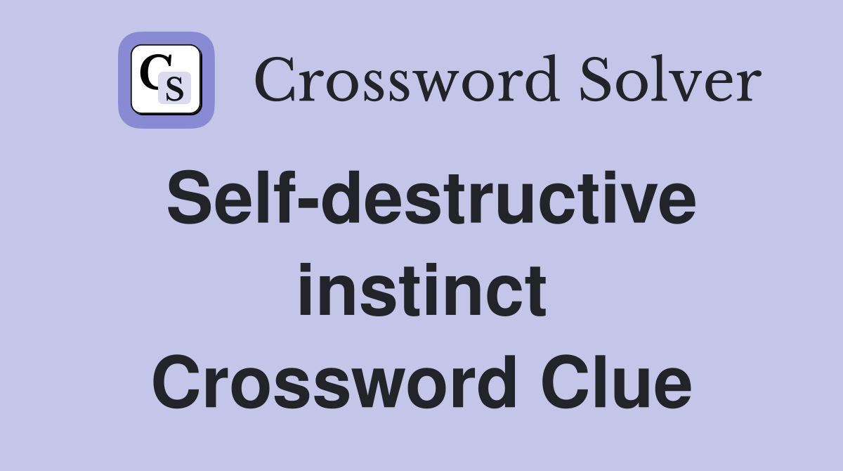 Self-destructive instinct Crossword Clue